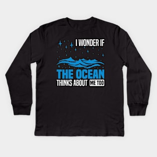 I wonder if the ocean thinks about me too,  Funny Ocean Quote Kids Long Sleeve T-Shirt